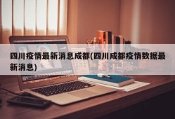 四川疫情最新消息成都(四川成都疫情数据最新消息)