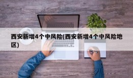 西安新增4个中风险(西安新增4个中风险地区)