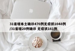 31省增本土确诊476例无症状1048例/31省增20例确诊 无症状161例