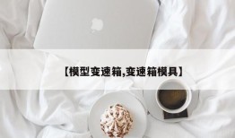 【模型变速箱,变速箱模具】