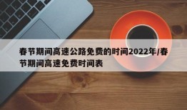 春节期间高速公路免费的时间2022年/春节期间高速免费时间表