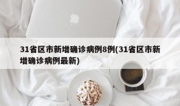 31省区市新增确诊病例8例(31省区市新增确诊病例最新)