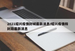 2021绍兴疫情封城最新消息/绍兴疫情和封路最新消息