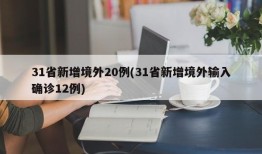 31省新增境外20例(31省新增境外输入确诊12例)