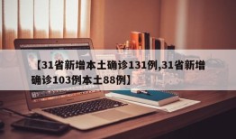 【31省新增本土确诊131例,31省新增确诊103例本土88例】