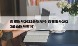 西安限号2022最新限号(西安限号2022最新限号时间)