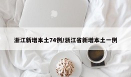 浙江新增本土74例/浙江省新增本土一例