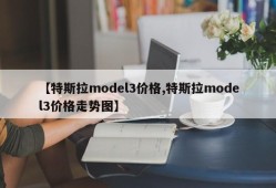 【特斯拉model3价格,特斯拉model3价格走势图】