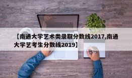 【南通大学艺术类录取分数线2017,南通大学艺考生分数线2019】