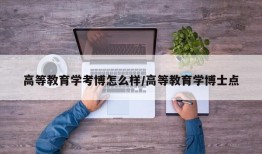 高等教育学考博怎么样/高等教育学博士点