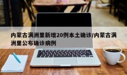 内蒙古满洲里新增20例本土确诊/内蒙古满洲里公布确诊病例