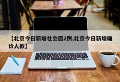 【北京今日新增社会面2例,北京今日新增确诊人数】