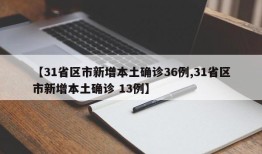 【31省区市新增本土确诊36例,31省区市新增本土确诊 13例】
