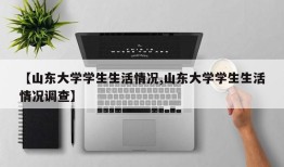 【山东大学学生生活情况,山东大学学生生活情况调查】