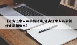 【外省进京人员最新规定,外省进京人员最新规定最新消息】