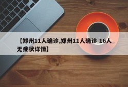 【郑州11人确诊,郑州11人确诊 16人无症状详情】
