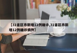 【31省区市新增12例确诊,31省区市新增12例确诊病例】