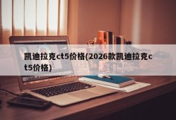 凯迪拉克ct5价格(2026款凯迪拉克ct5价格)