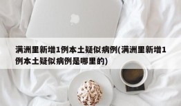 满洲里新增1例本土疑似病例(满洲里新增1例本土疑似病例是哪里的)