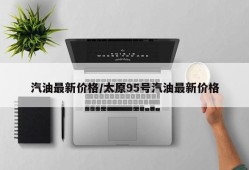 汽油最新价格/太原95号汽油最新价格