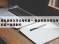 报名后多久可以考科目一/报名后多久可以考科目一有限制吗