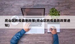 房山区防疫最新政策(房山区防疫最新政策通知)