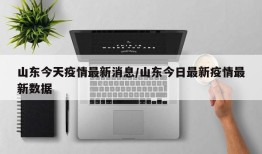 山东今天疫情最新消息/山东今日最新疫情最新数据