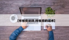【样板房说辞,样板房的话术】