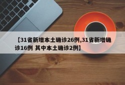 【31省新增本土确诊26例,31省新增确诊16例 其中本土确诊2例】