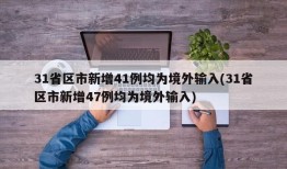 31省区市新增41例均为境外输入(31省区市新增47例均为境外输入)