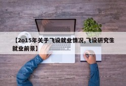 【2o15年关于飞设就业情况,飞设研究生就业前景】