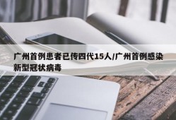 广州首例患者已传四代15人/广州首例感染新型冠状病毒