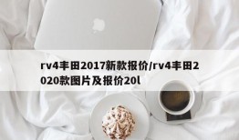 rv4丰田2017新款报价/rv4丰田2020款图片及报价20l