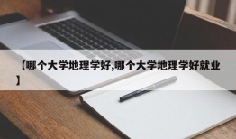 【哪个大学地理学好,哪个大学地理学好就业】
