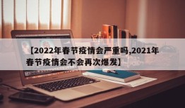 【2022年春节疫情会严重吗,2021年春节疫情会不会再次爆发】