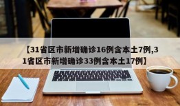 【31省区市新增确诊16例含本土7例,31省区市新增确诊33例含本土17例】