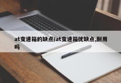 at变速箱的缺点/at变速箱优缺点,耐用吗