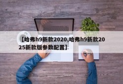 【哈弗h9新款2020,哈弗h9新款2025新款版参数配置】