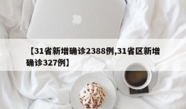 【31省新增确诊2388例,31省区新增确诊327例】