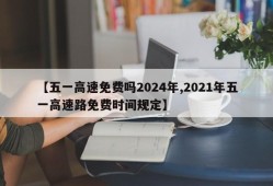 【五一高速免费吗2024年,2021年五一高速路免费时间规定】