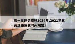 【五一高速免费吗2024年,2021年五一高速路免费时间规定】