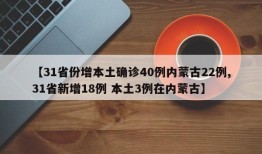 【31省份增本土确诊40例内蒙古22例,31省新增18例 本土3例在内蒙古】