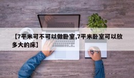 【7平米可不可以做卧室,7平米卧室可以放多大的床】