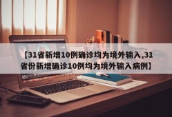 【31省新增10例确诊均为境外输入,31省份新增确诊10例均为境外输入病例】