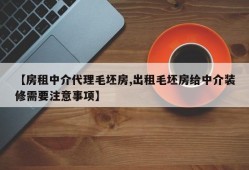 【房租中介代理毛坯房,出租毛坯房给中介装修需要注意事项】