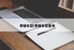 奇瑞车型/奇瑞车型查询
