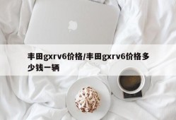 丰田gxrv6价格/丰田gxrv6价格多少钱一辆