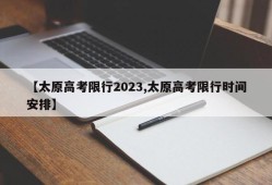 【太原高考限行2023,太原高考限行时间安排】