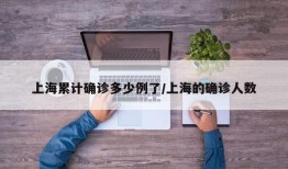 上海累计确诊多少例了/上海的确诊人数