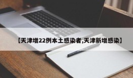 【天津增22例本土感染者,天津新增感染】